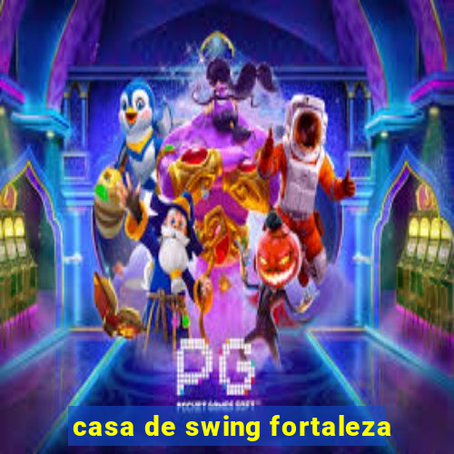 casa de swing fortaleza